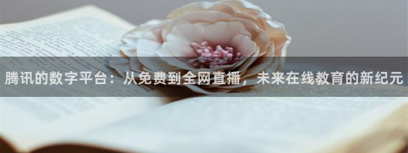 腾讯的数字平台：从免费到全网直播，未来在线教育的新纪元