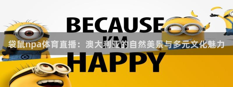 袋鼠npa体育直播：澳大利亚的自然美景与多元文化魅力