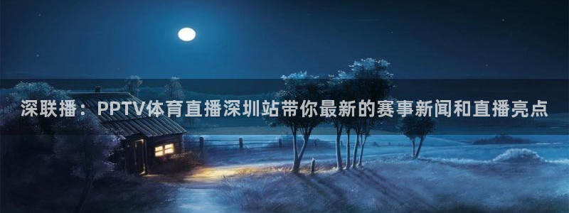 深联播：PPTV体育直播深圳站带你最新的赛事新闻和直播亮点